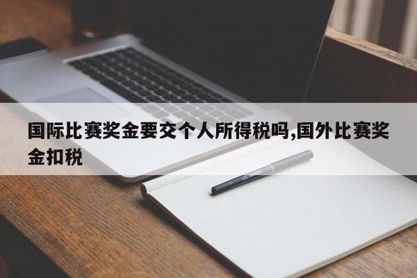 国际比赛奖金要交个人所得税吗,国外比赛奖金扣税