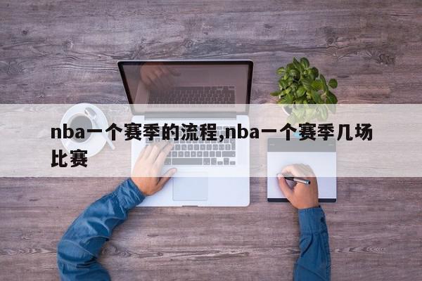 nba一个赛季的流程,nba一个赛季几场比赛