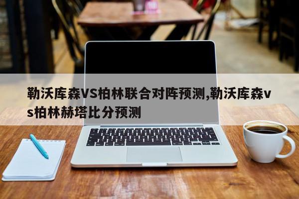 勒沃库森VS柏林联合对阵预测,勒沃库森vs柏林赫塔比分预测