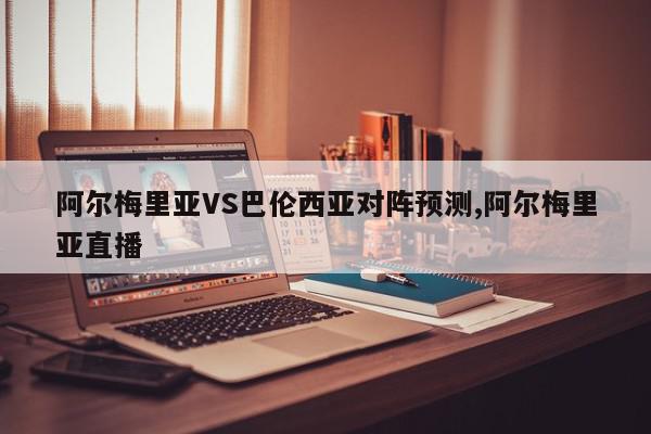 阿尔梅里亚VS巴伦西亚对阵预测,阿尔梅里亚直播