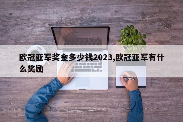 欧冠亚军奖金多少钱2023,欧冠亚军有什么奖励