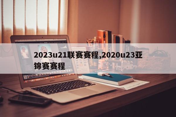 2023u21联赛赛程,2020u23亚锦赛赛程