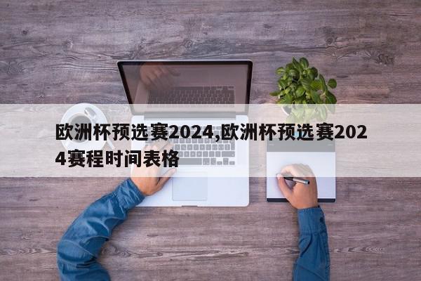 欧洲杯预选赛2024,欧洲杯预选赛2024赛程时间表格