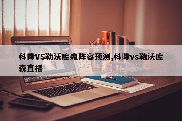 科隆VS勒沃库森阵容预测,科隆vs勒沃库森直播