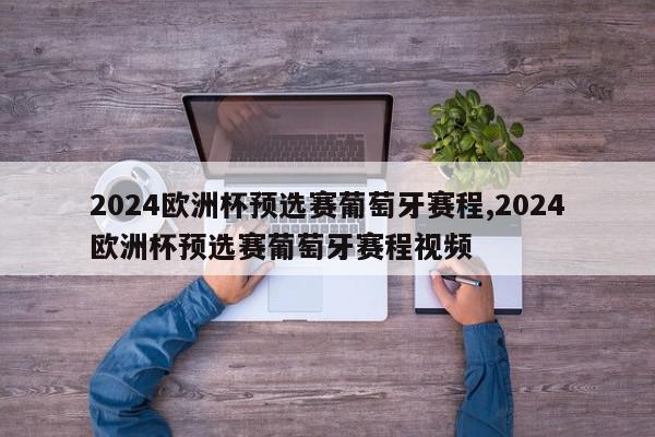 2024欧洲杯预选赛葡萄牙赛程,2024欧洲杯预选赛葡萄牙赛程视频