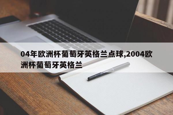 04年欧洲杯葡萄牙英格兰点球,2004欧洲杯葡萄牙英格兰