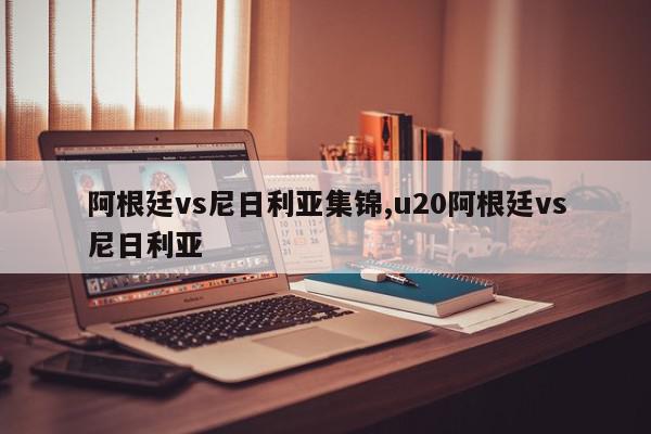 阿根廷vs尼日利亚集锦,u20阿根廷vs尼日利亚