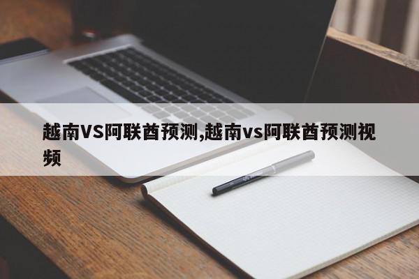 越南VS阿联酋预测,越南vs阿联酋预测视频