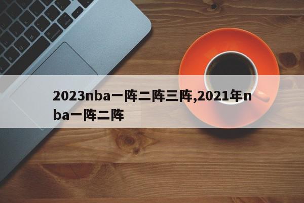 2023nba一阵二阵三阵,2021年nba一阵二阵