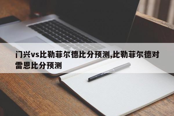 门兴vs比勒菲尔德比分预测,比勒菲尔德对雷恩比分预测