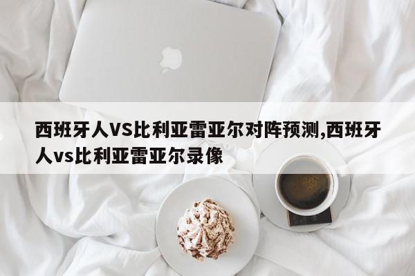 西班牙人VS比利亚雷亚尔对阵预测,西班牙人vs比利亚雷亚尔录像