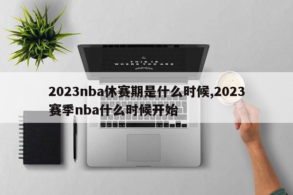 2023nba休赛期是什么时候,2023赛季nba什么时候开始