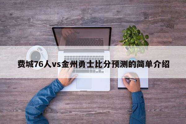 费城76人vs金州勇士比分预测的简单介绍