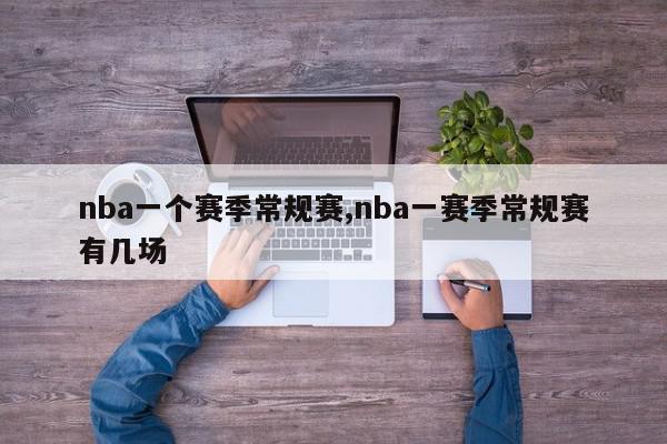 nba一个赛季常规赛,nba一赛季常规赛有几场