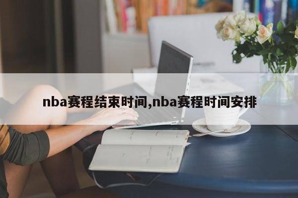 nba赛程结束时间,nba赛程时间安排