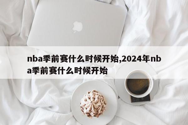 nba季前赛什么时候开始,2024年nba季前赛什么时候开始