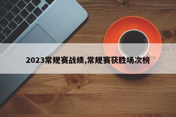 2023常规赛战绩,常规赛获胜场次榜