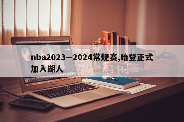 nba2023—2024常规赛,哈登正式加入湖人