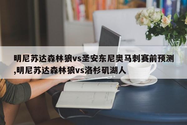 明尼苏达森林狼vs圣安东尼奥马刺赛前预测,明尼苏达森林狼vs洛杉矶湖人