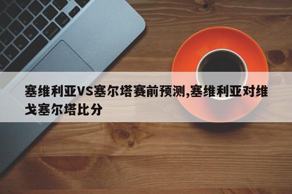 塞维利亚VS塞尔塔赛前预测,塞维利亚对维戈塞尔塔比分