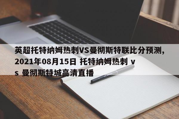 英超托特纳姆热刺VS曼彻斯特联比分预测,2021年08月15日 托特纳姆热刺 vs 曼彻斯特城高清直播