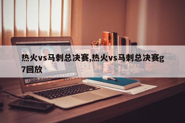 热火vs马刺总决赛,热火vs马刺总决赛g7回放