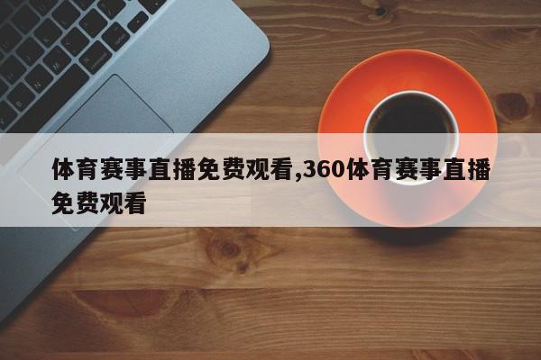 体育赛事直播免费观看,360体育赛事直播免费观看