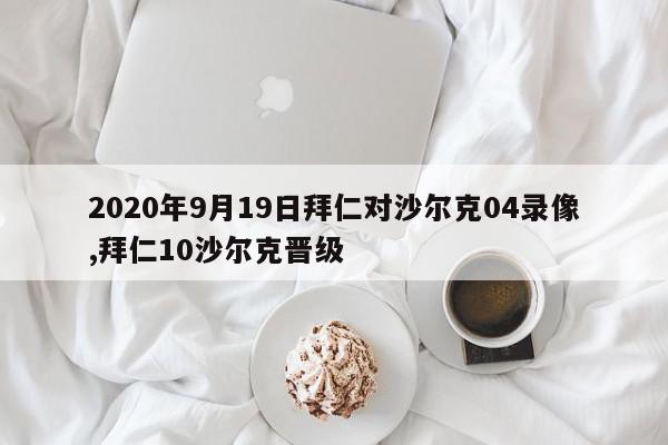 2020年9月19日拜仁对沙尔克04录像,拜仁10沙尔克晋级