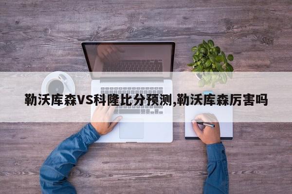 勒沃库森VS科隆比分预测,勒沃库森厉害吗