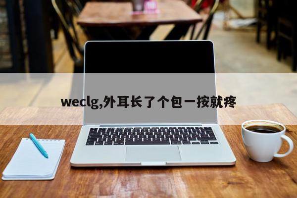 weclg,外耳长了个包一按就疼