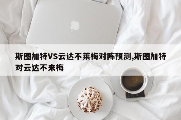 斯图加特VS云达不莱梅对阵预测,斯图加特对云达不来梅